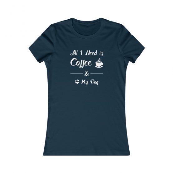 All I Need is Coffee and My Dog Women's T-Shirt