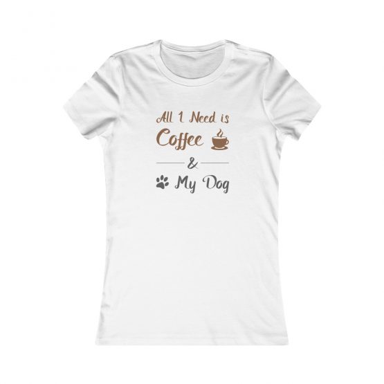 All I Need is Coffee and My Dog white Women's Tee