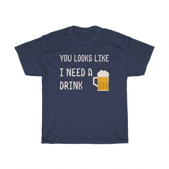 tee You Looks Like I Need a Drink