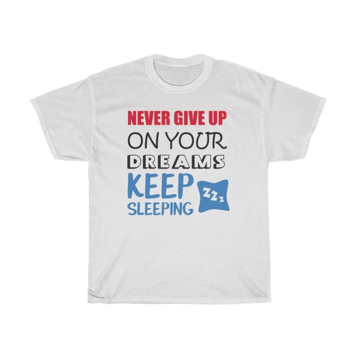 Unisex T-Shirt Never Give up on your dreams Keep Sleeping