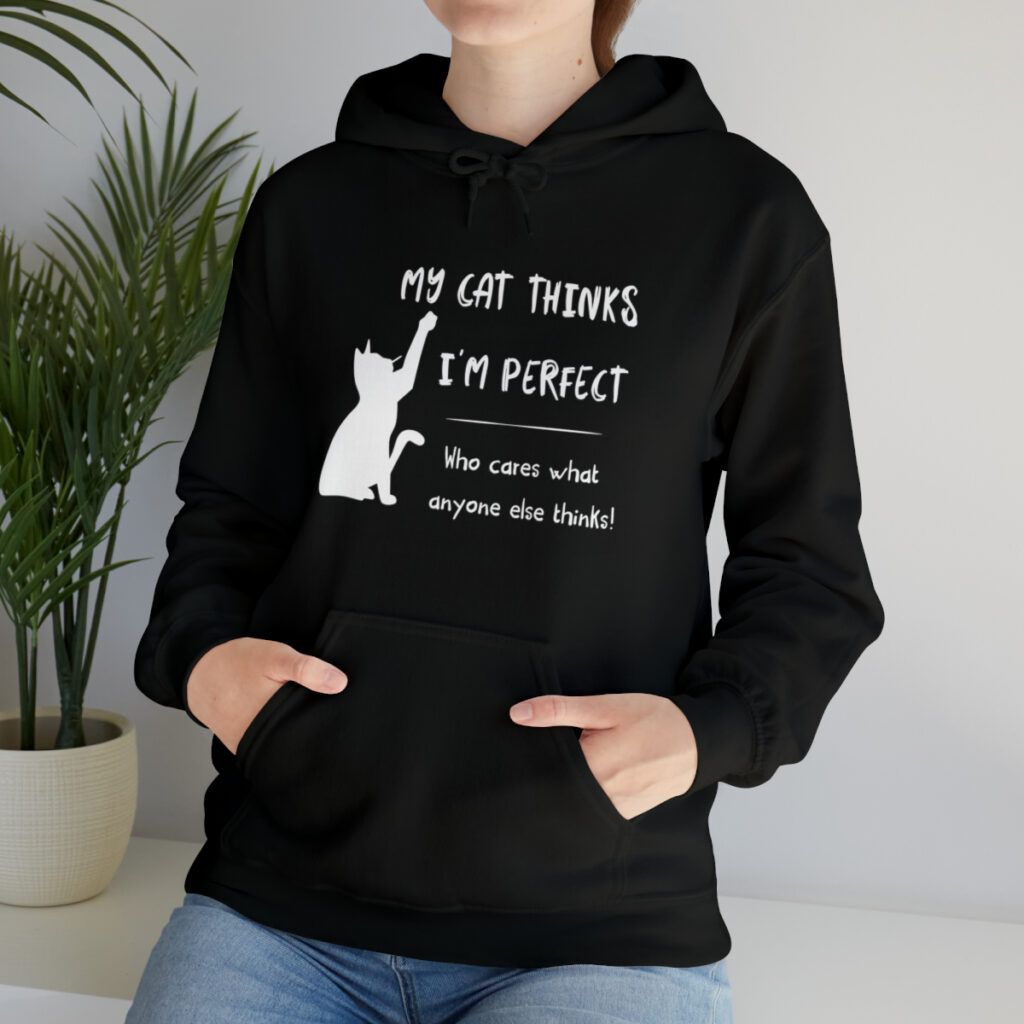 Hooded Sweatshirt My cat thinks I'm perfect