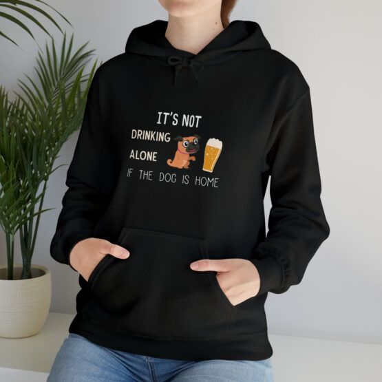 Hooded Sweatshirt It's not drinking alone if the dog is home
