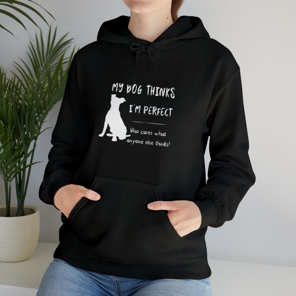 Hooded Sweatshirt My dog thinks I'm perfect