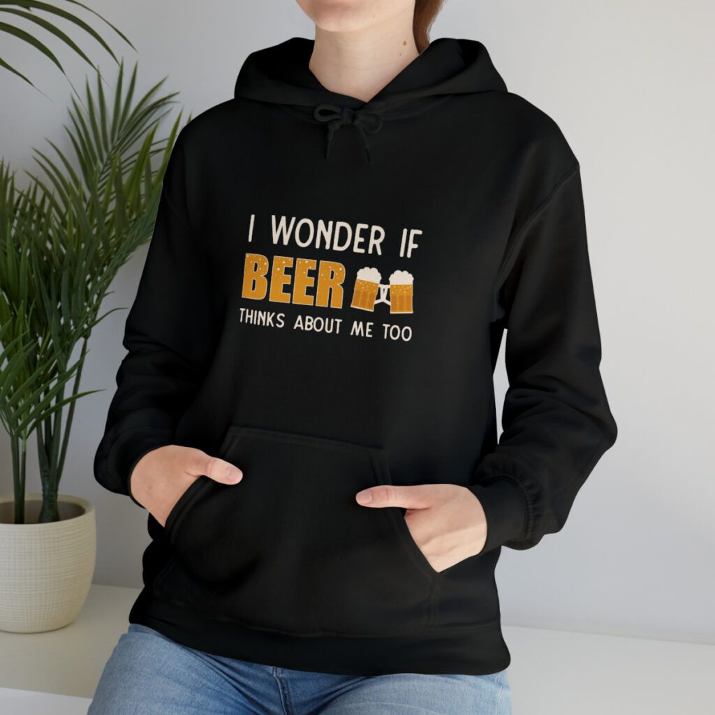 Hooded Sweatshirt I wonder if Beer thinks about me too