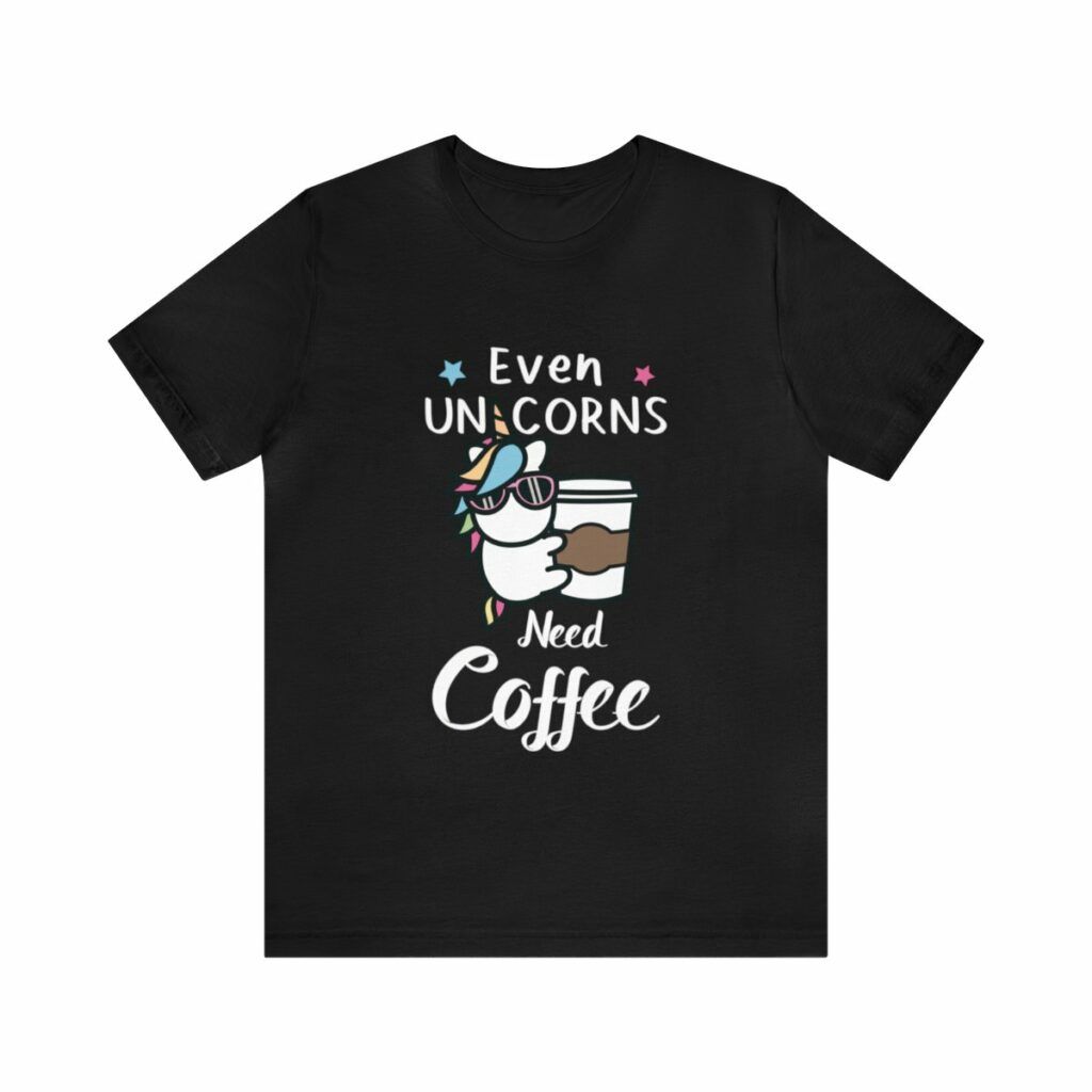Unisex T-Shirt Even Unicorns need coffee