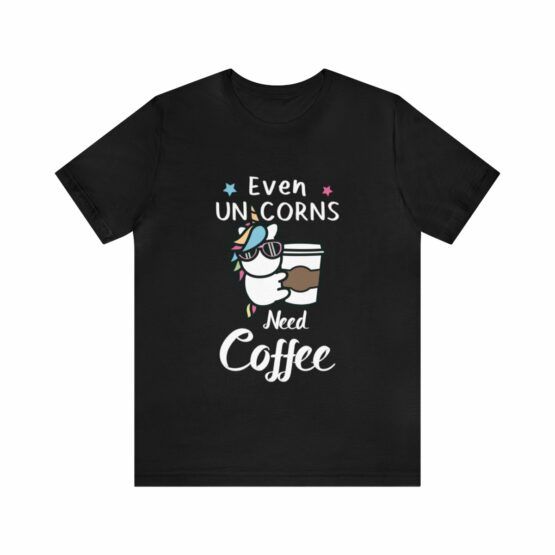 Unisex T-Shirt Even Unicorns need coffee