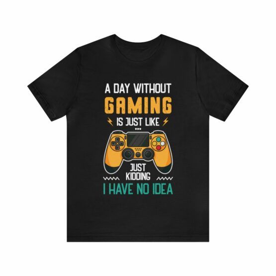 Unisex T-Shirt A day without gaming is just like
