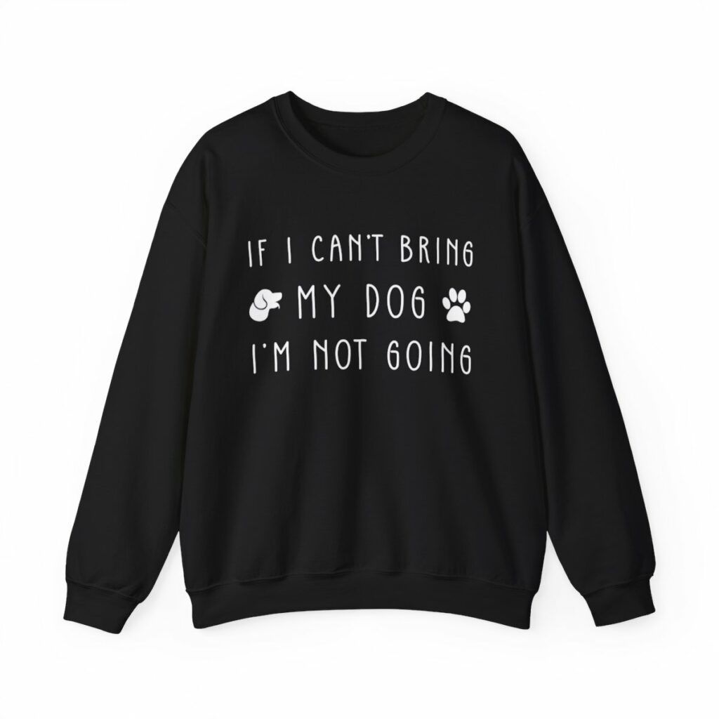 Unisex Crewneck Sweatshirt If I can´t bring my dog I'm not going