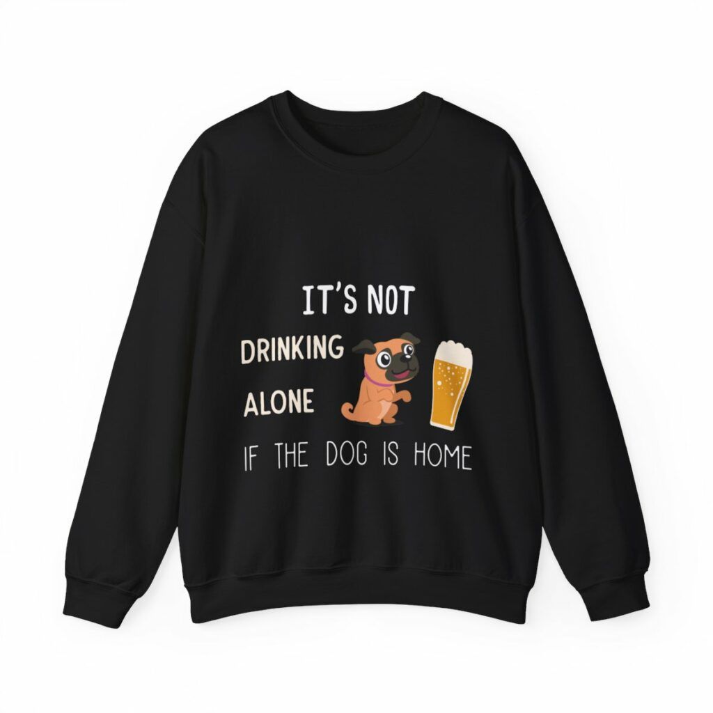 Unisex Crewneck Sweatshirt It's not drinking alone if the dog is home