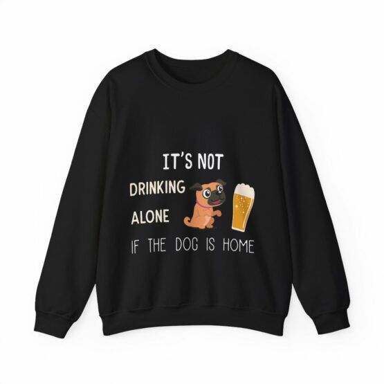 Unisex Crewneck Sweatshirt It's not drinking alone if the dog is home