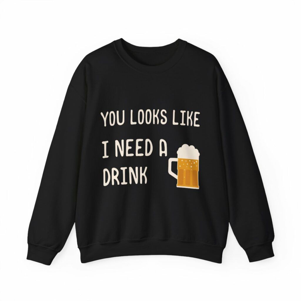 Unisex Crewneck Sweatshirt You looks like I need a drink